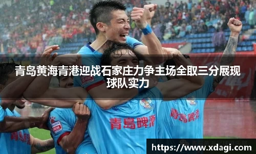 青岛黄海青港迎战石家庄力争主场全取三分展现球队实力