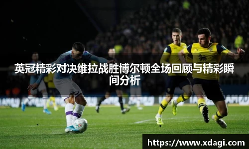 英冠精彩对决维拉战胜博尔顿全场回顾与精彩瞬间分析